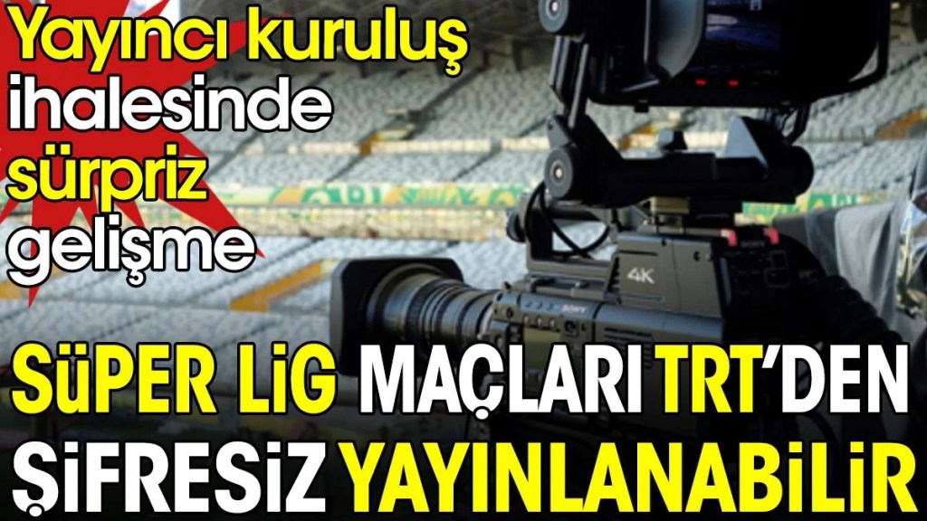 Süper Lig maçları TRT’den şifresiz yayınlanabilir. Yayıncı kuruluş ihalesinde sürpriz&nbsp;gelişme